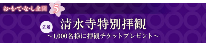 お・も・て・な・し企画5　清水寺特別拝観～先着1,000名様に拝観チケットプレゼント～