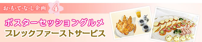 お・も・て・な・し企画4　ポスターセッショングルメ　ブレックファーストサービス