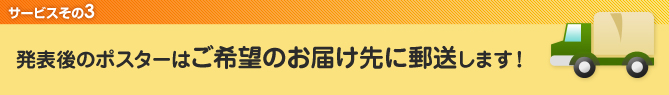 3．発表後のポスターはご希望のお届け先に郵送します！