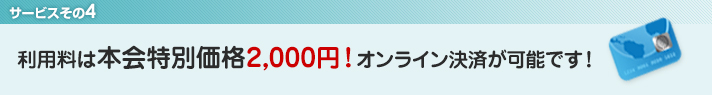 4．サービス利用料は本会特別価格2,000円！オンライン決済が可能です！