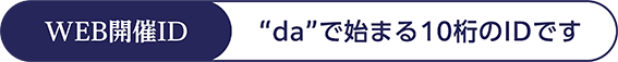 WEB開催IDはdaで始まる10桁のIDです